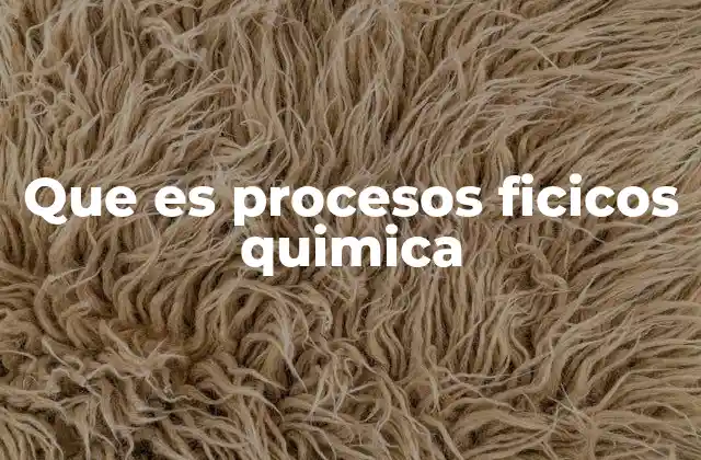 Que es Procesos Ficicos Quimica