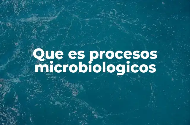 Que es Procesos Microbiologicos