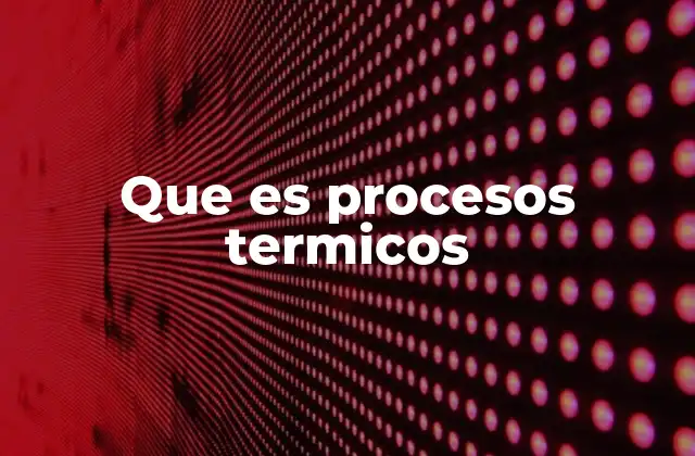 Que es Procesos Termicos