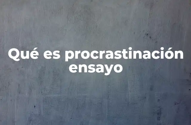 Qué es Procrastinación Ensayo