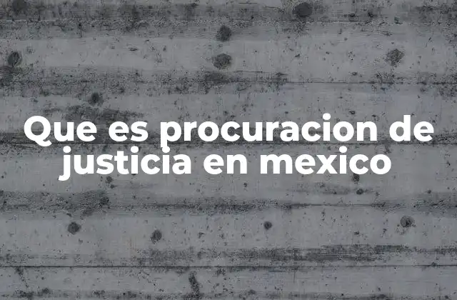 Que es Procuracion de Justicia en Mexico