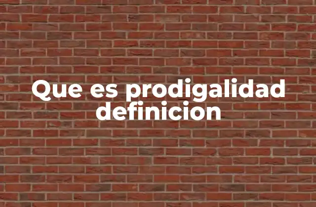 Que es Prodigalidad Definicion