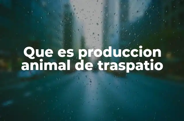 Que es Produccion Animal de Traspatio