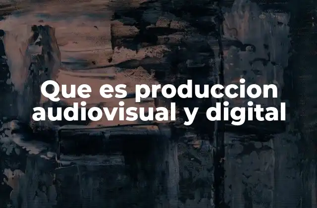 Que es Produccion Audiovisual y Digital