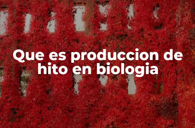 Que es Produccion de Hito en Biologia
