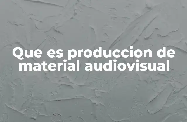 Que es Produccion de Material Audiovisual 2 El proceso detrás de la creación de contenido audiovisual