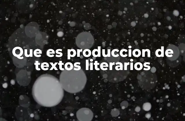 Que es Produccion de Textos Literarios