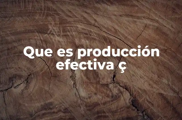Que es Producción Efectiva Ç 2 La importancia de optimizar los procesos productivos