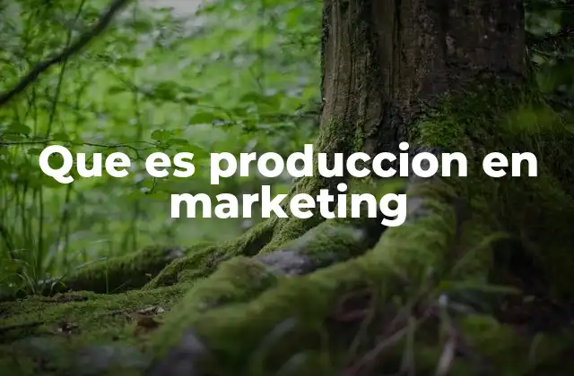Que es Produccion en Marketing