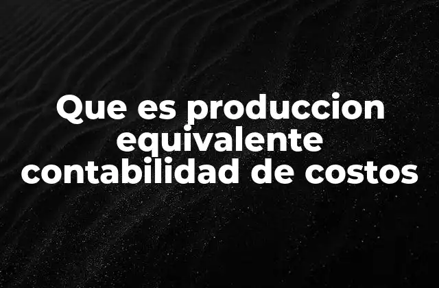 La importancia de la producción equivalente en procesos industriales