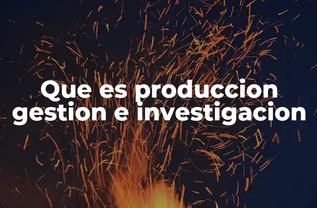 La importancia de la integración entre producción, gestión e investigación