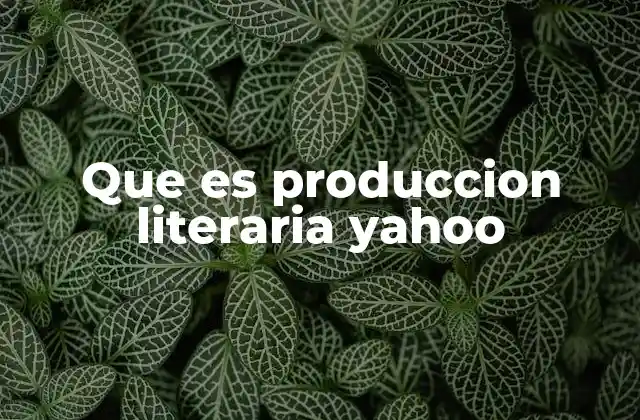 Que es Produccion Literaria Yahoo