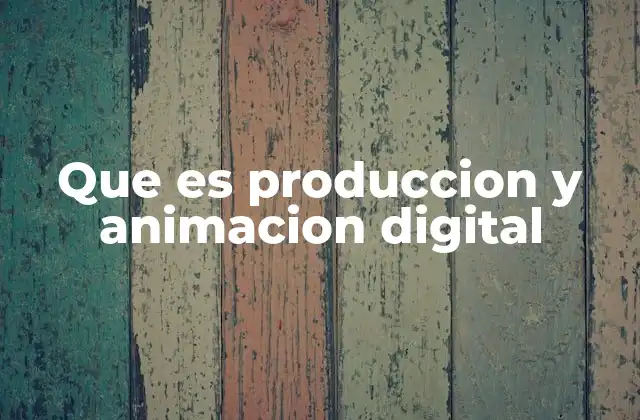 Que es Produccion y Animacion Digital