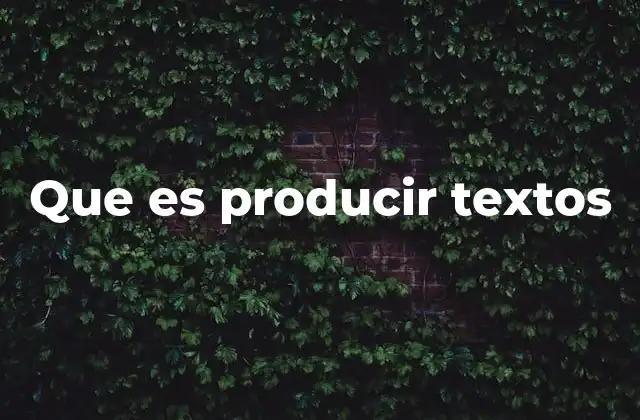 Que es Producir Textos