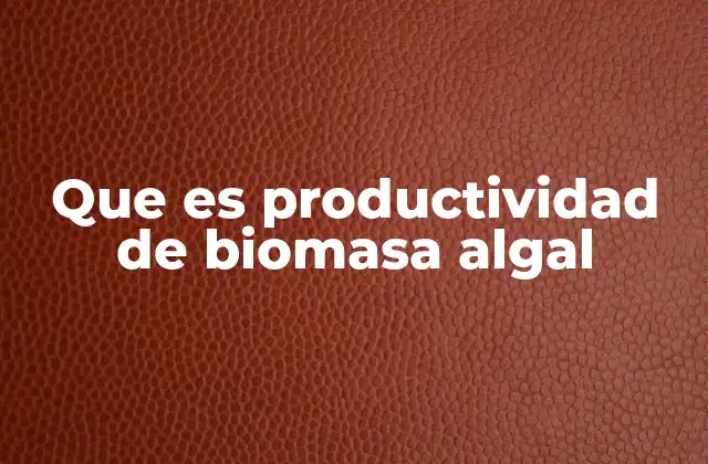 Que es Productividad de Biomasa Algal