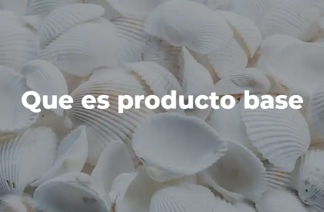 Que es Producto Base