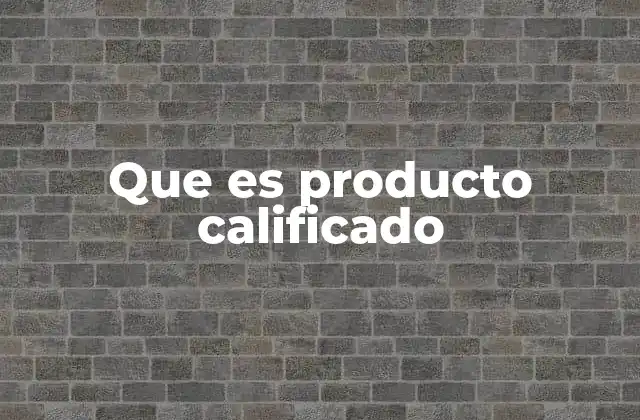 Que es Producto Calificado 2 Cómo se identifica un producto calificado