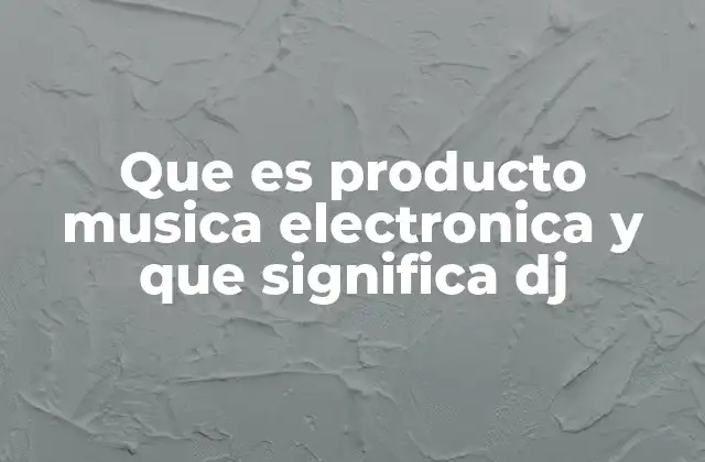 Que es Producto Musica Electronica y que Significa Dj