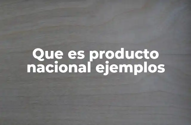 Que es Producto Nacional Ejemplos