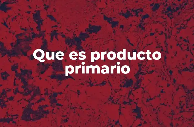 Que es Producto Primario