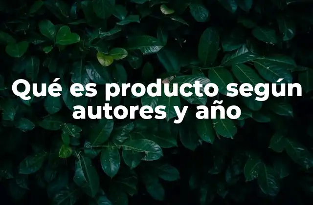 Qué es Producto según Autores y Año