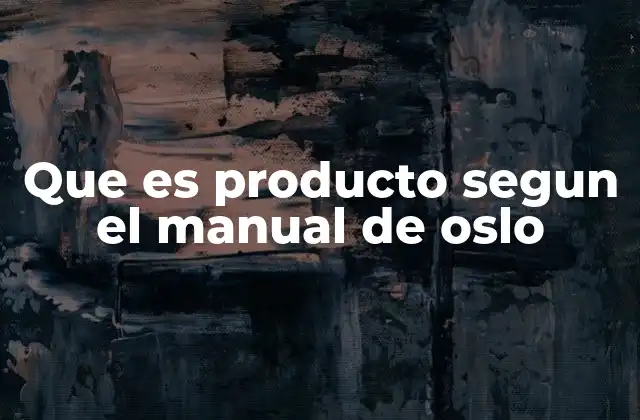 Que es Producto Segun el Manual de Oslo