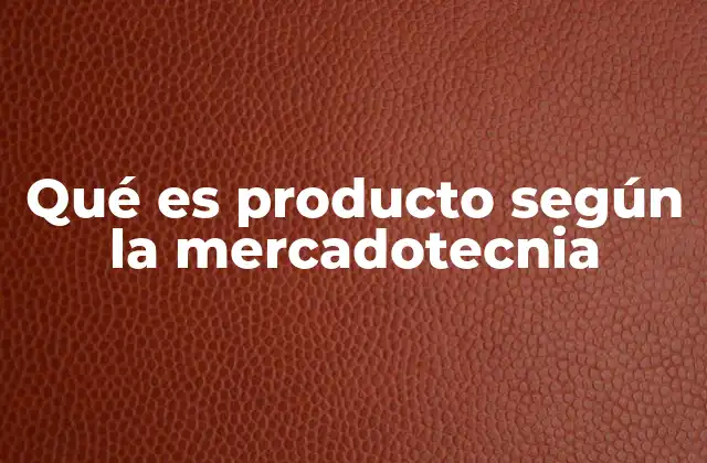 Qué es Producto según la Mercadotecnia