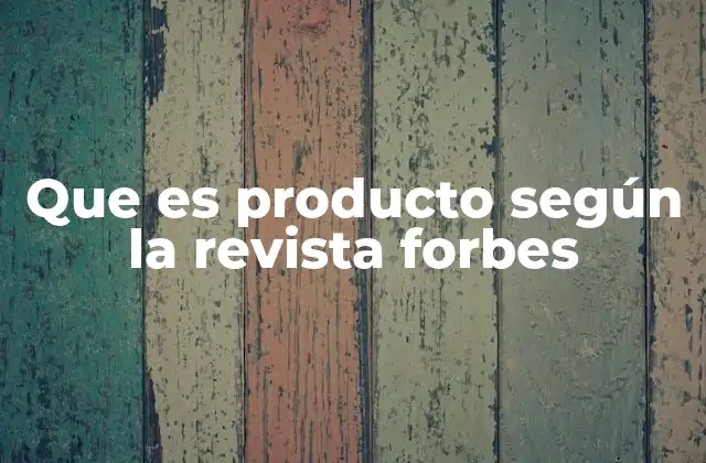 Que es Producto según la Revista Forbes