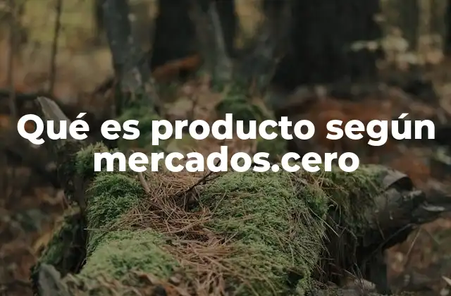 Qué es Producto según Mercados.cero