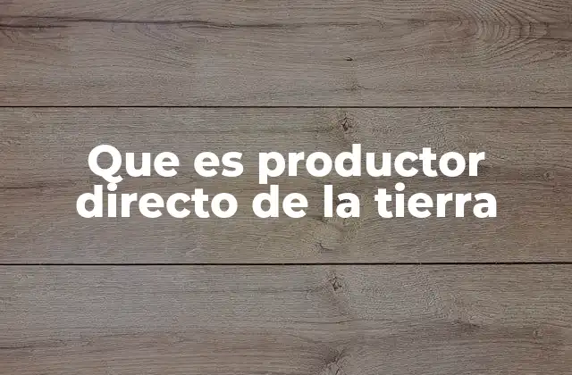 Que es Productor Directo de la Tierra