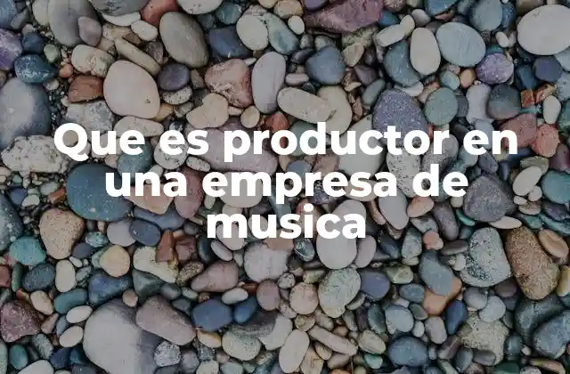 Que es Productor en una Empresa de Musica