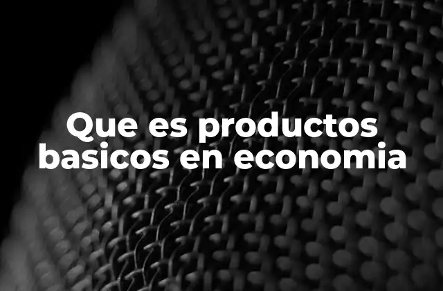 Que es Productos Basicos en Economia 2 El papel de los productos básicos en la economía doméstica
