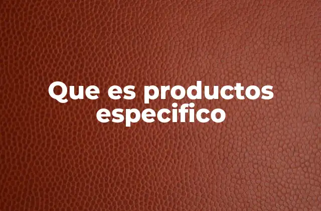 Que es Productos Especifico