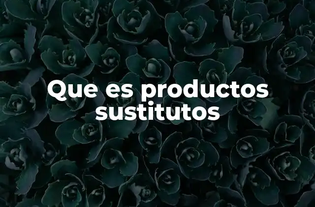 La importancia de los productos alternativos en la economía