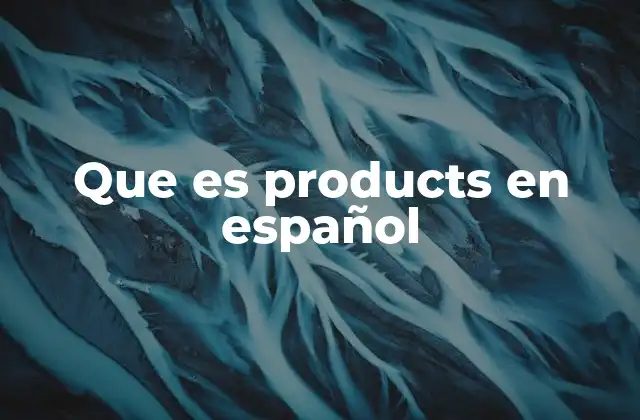 Que es Products en Español