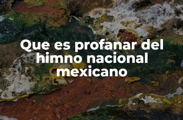 Que es Profanar Del Himno Nacional Mexicano