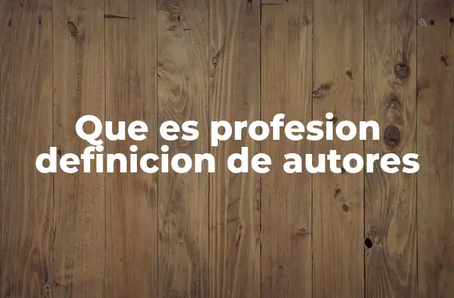 Que es Profesion Definicion de Autores