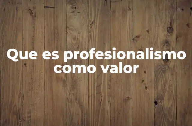 La importancia del profesionalismo en el entorno laboral