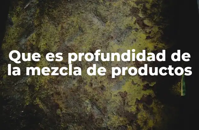 Que es Profundidad de la Mezcla de Productos