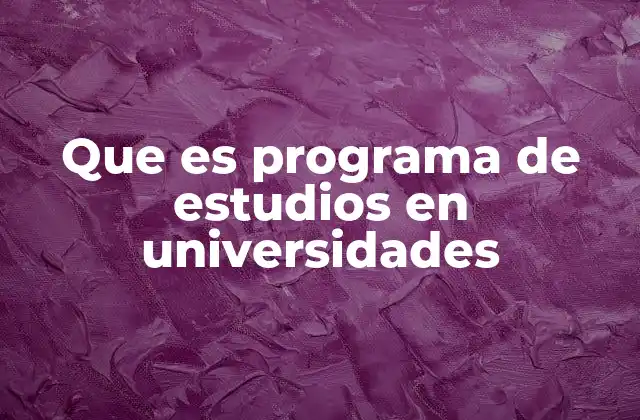Que es Programa de Estudios en Universidades 2 Cómo los programas de estudios definen la formación universitaria