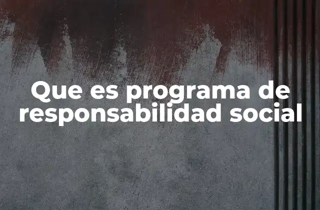Que es Programa de Responsabilidad Social