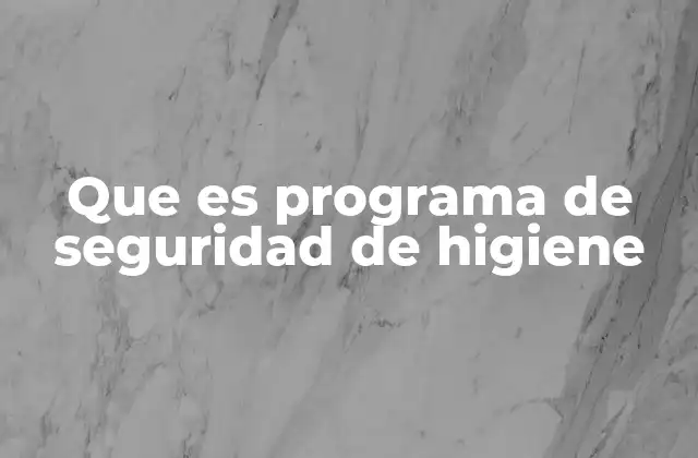 Que es Programa de Seguridad de Higiene