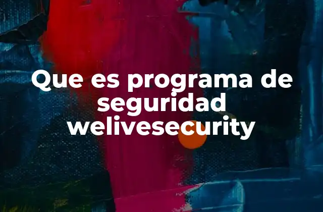 Que es Programa de Seguridad Welivesecurity