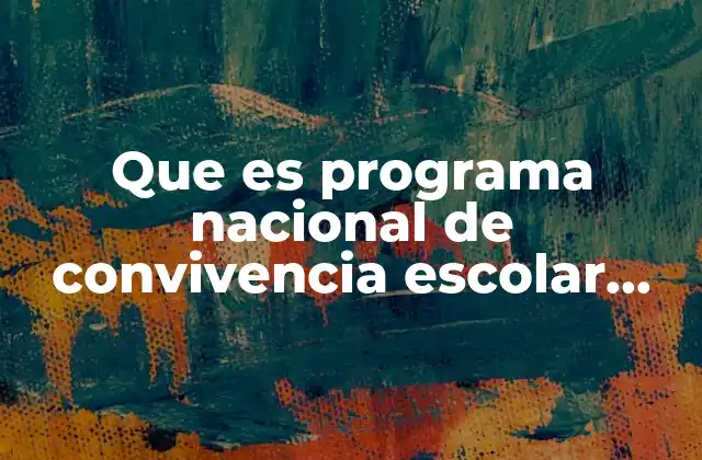 Que es Programa Nacional de Convivencia Escolar Pnce