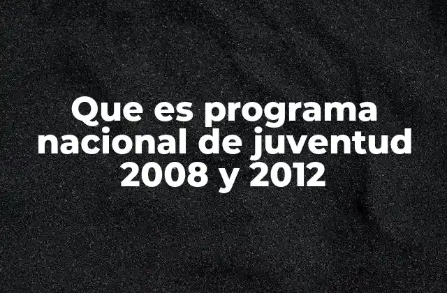 Que es Programa Nacional de Juventud 2008 y 2012