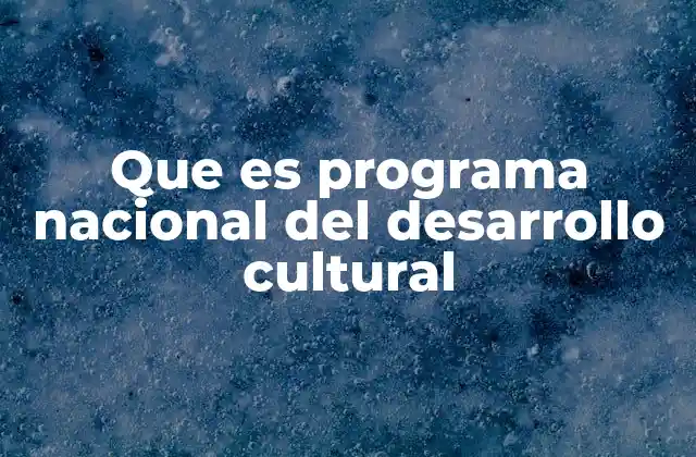 Que es Programa Nacional Del Desarrollo Cultural