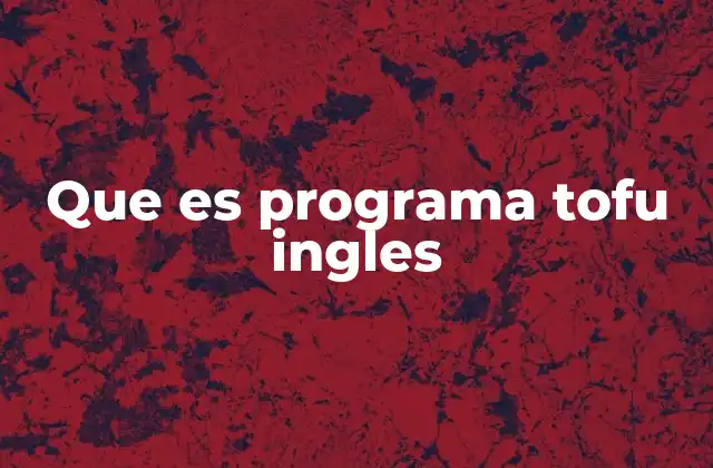 Que es Programa Tofu Ingles