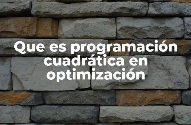 Que es Programación Cuadrática en Optimización