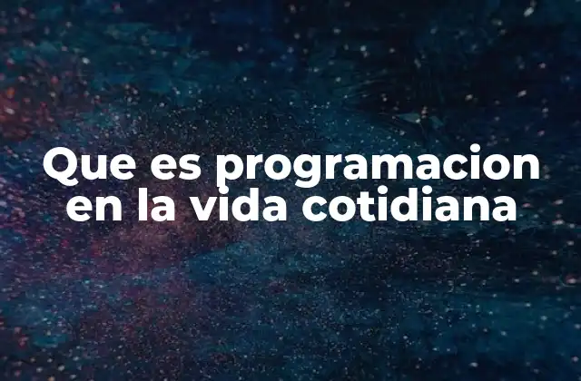 Que es Programacion en la Vida Cotidiana