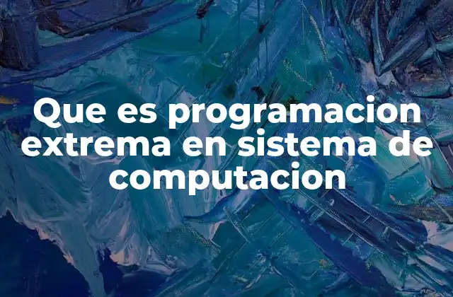 Que es Programacion Extrema en Sistema de Computacion